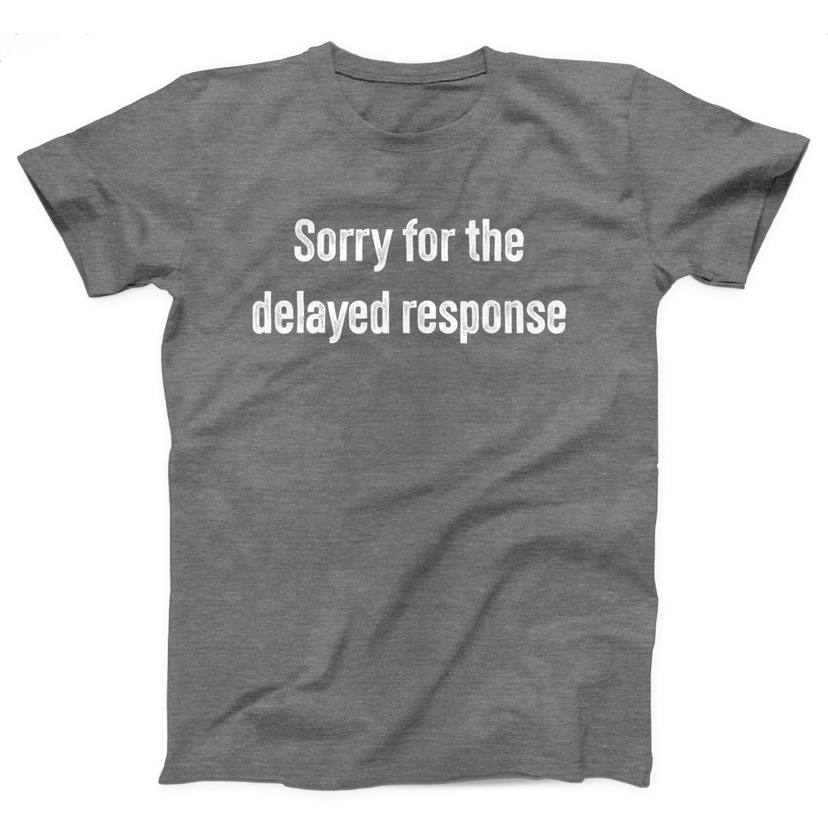 Sorry For The Delayed Response Adult Unisex T-Shirt - Twisted Gorilla