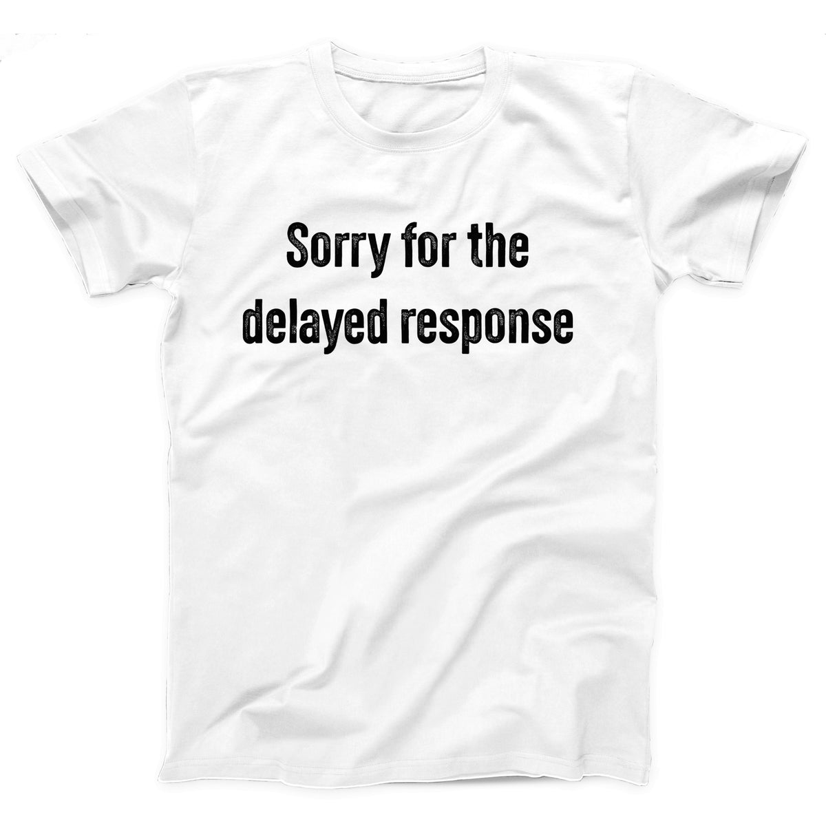 Sorry For The Delayed Response Adult Unisex T-Shirt - Twisted Gorilla