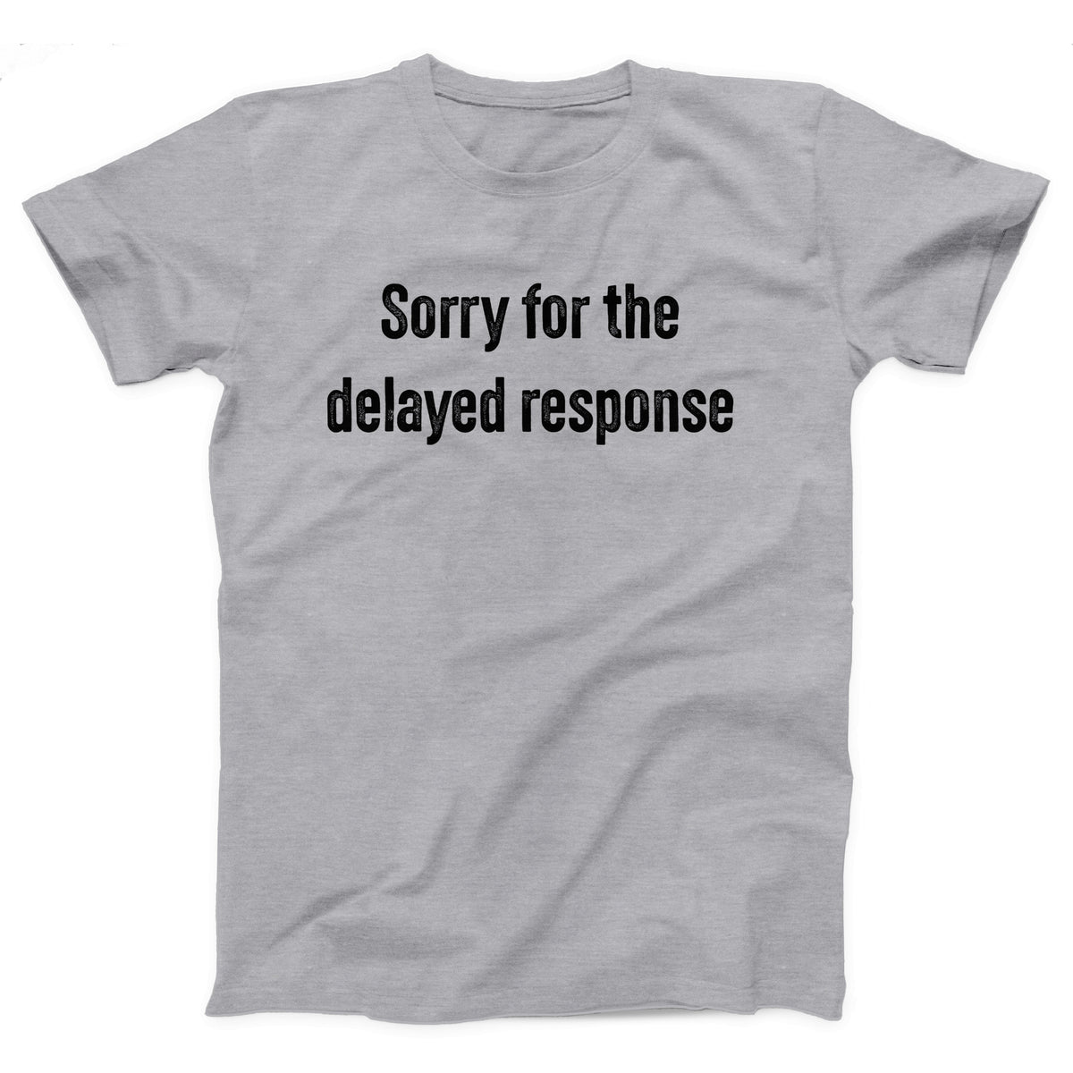 Sorry For The Delayed Response Adult Unisex T-Shirt - Twisted Gorilla