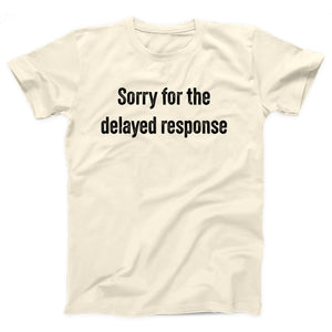 Sorry For The Delayed Response Adult Unisex T-Shirt - Twisted Gorilla