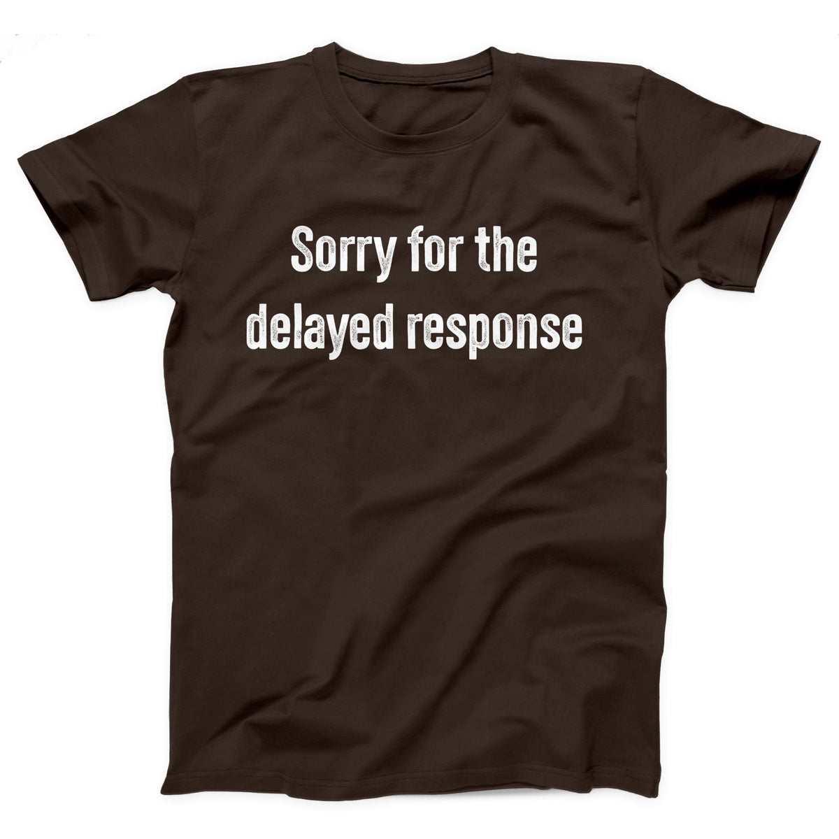 Sorry For The Delayed Response Adult Unisex T-Shirt - Twisted Gorilla