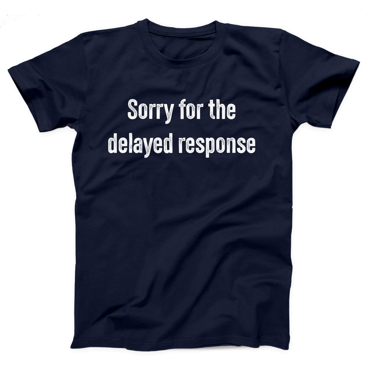 Sorry For The Delayed Response Adult Unisex T-Shirt - Twisted Gorilla