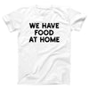 We Have Food At Home Adult Unisex T-Shirt