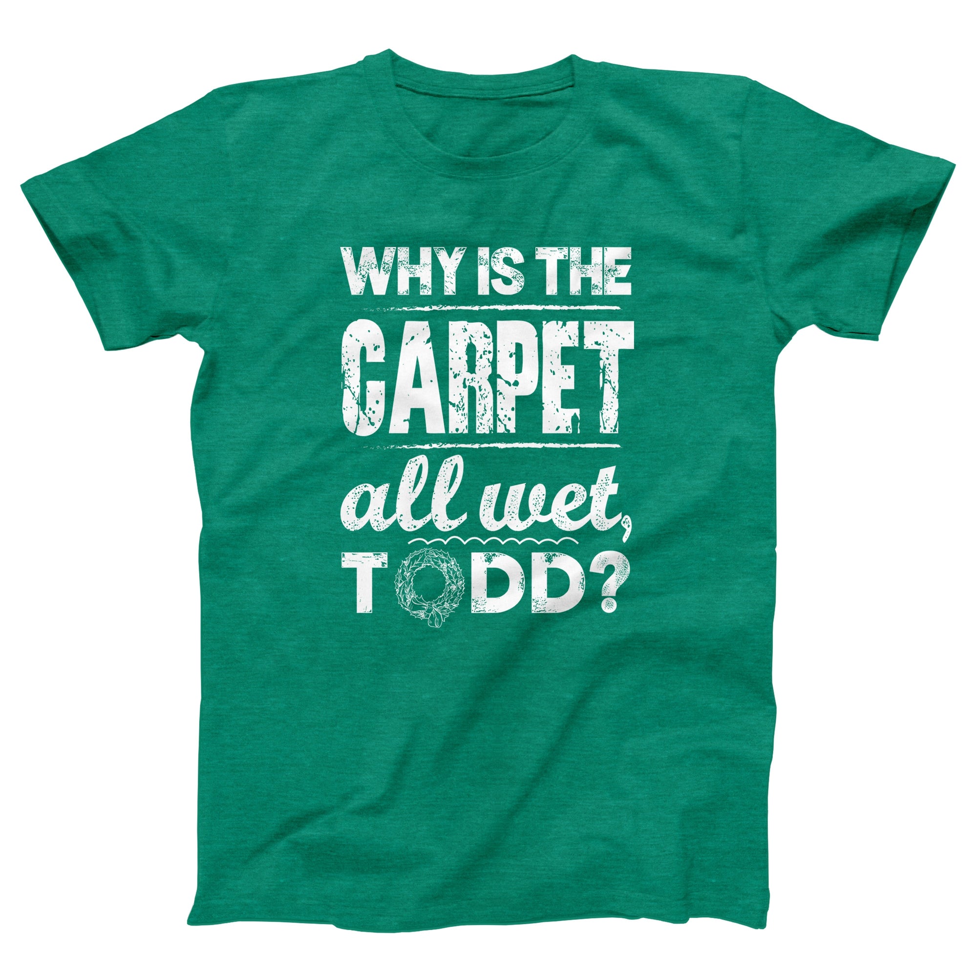 Why Is The Carpet All Wet Todd Adult Unisex T-Shirt - Twisted Gorilla