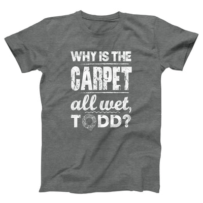 Why Is The Carpet All Wet Todd Adult Unisex T-Shirt - Twisted Gorilla