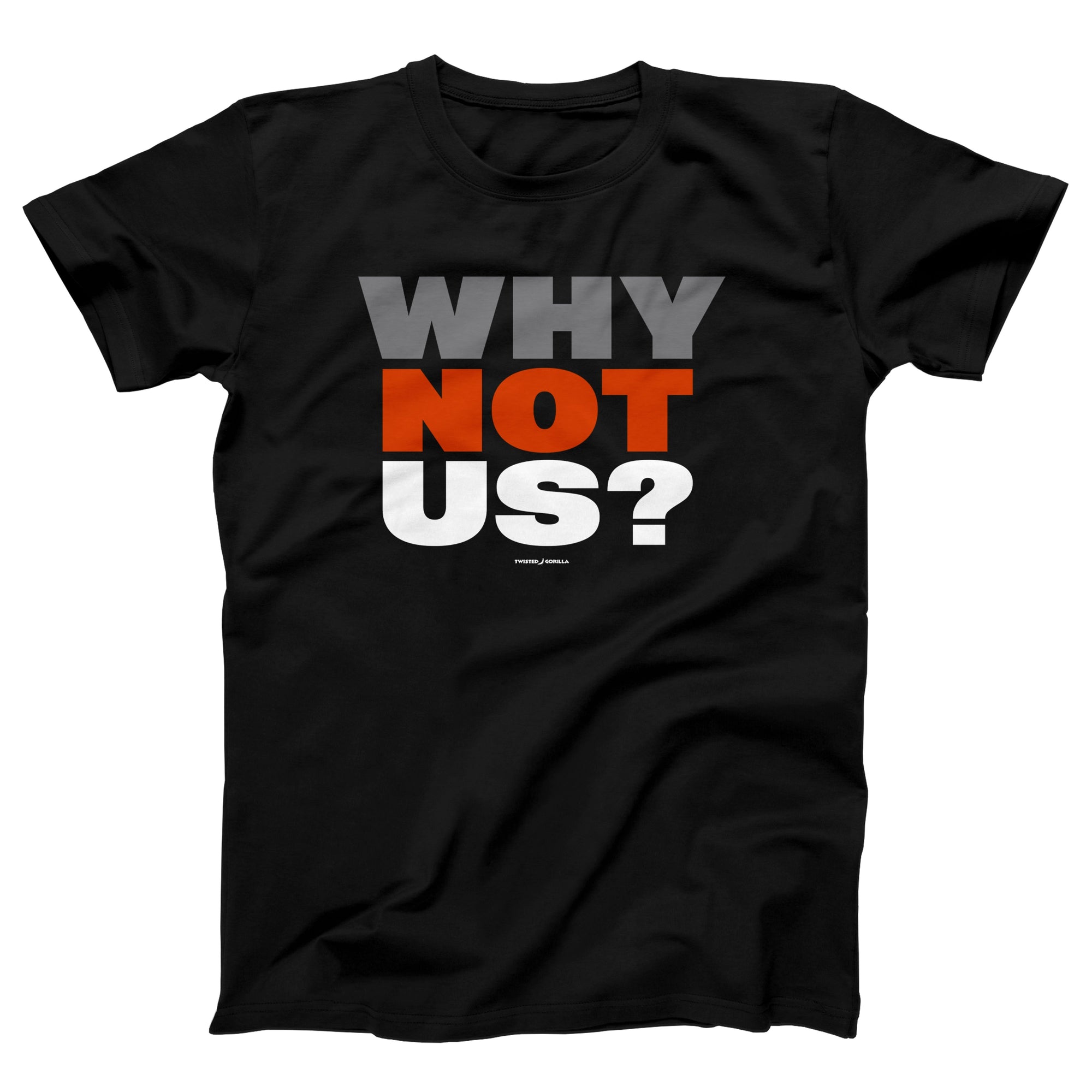 Why Not Us Adult Unisex T-Shirt - Twisted Gorilla