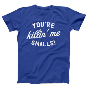 You're Killin' Me Smalls Adult Unisex T-Shirt Twisted Gorilla