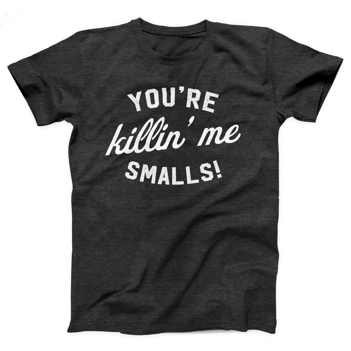 You're Killin' Me Smalls Adult Unisex T-Shirt Twisted Gorilla