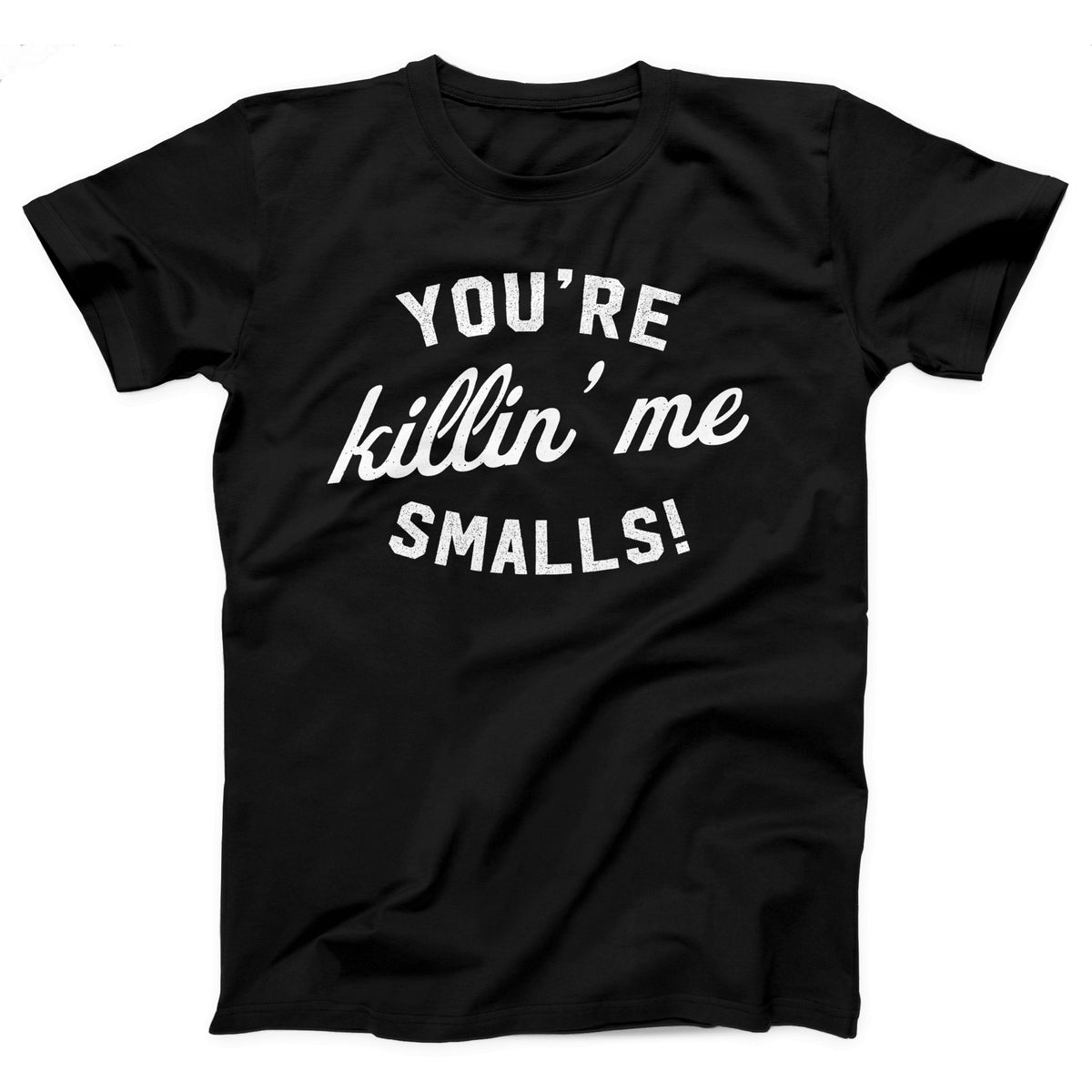 You're Killin' Me Smalls Adult Unisex T-Shirt Twisted Gorilla