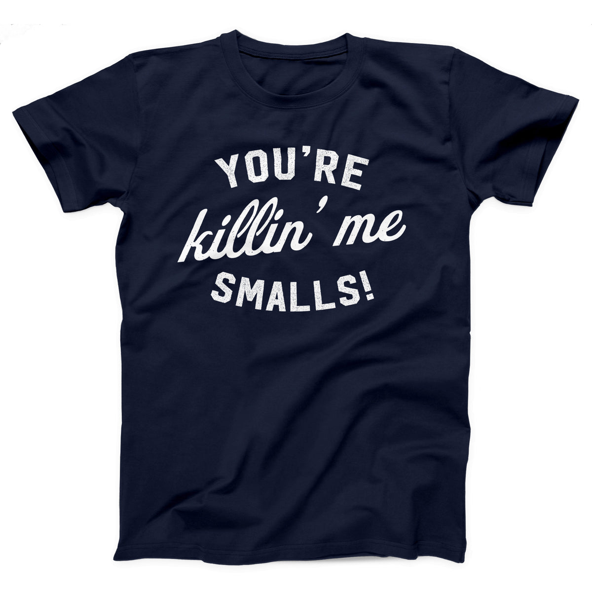 You're Killin' Me Smalls Adult Unisex T-Shirt Twisted Gorilla