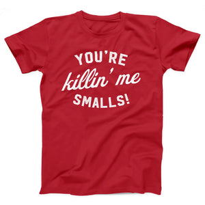 You're Killin' Me Smalls Adult Unisex T-Shirt Twisted Gorilla